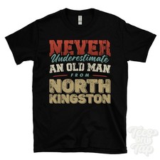 NEVER UNDERESTIMATE AN OLD MAN FROM NORTH KINGSTON T-SHIRT xmas gift hampshire