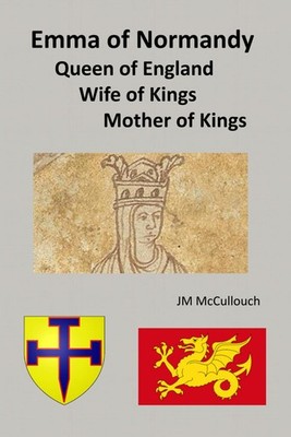 Emma of Normandy: Queen of England, Wife of Kings, Mother of Kings