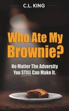 Who Ate My Brownie?: No Matter The Adversity You STILL Can Make It by King: New