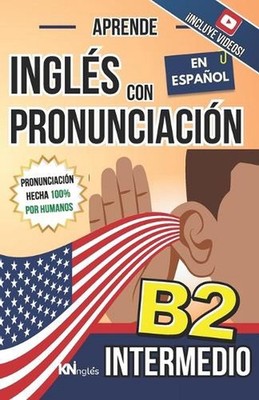 Aprende Ingls Con Pronunciacin En Espaol - Nivel Intermedio B2: KNingl?s - Ingl?