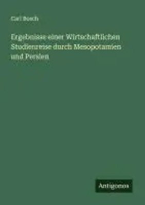 Carl Bosch | Ergebnisse einer Wirtschaftlichen Studienreise durch...