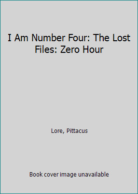 I Am Number Four: The Lost Files: Zero Hour by Lore, Pittacus