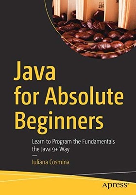 Java for Absolute Beginners: Learn to Program the Fundamentals .