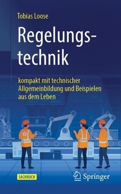 Regelungstechnik: kompakt mit technischer Allgemeinbildung und Beispielen aus de