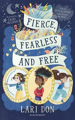 Fierce, Fearless and Free: Girls in myths and legends from around the world...