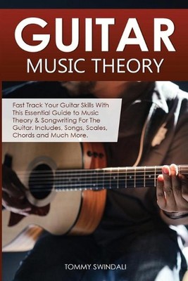 Guitar Music Theory: Fast Track Your Guitar Skills With This Essential Guide to 