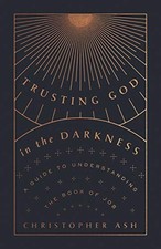 TRUSTING GOD IN THE DARKNESS: A GUIDE TO UNDERSTANDING THE By Christopher Ash VG