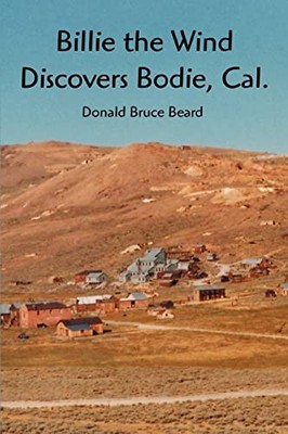 Billie the Wind Discovers Bodie, Cal. Donald Bruce Beard New Boo