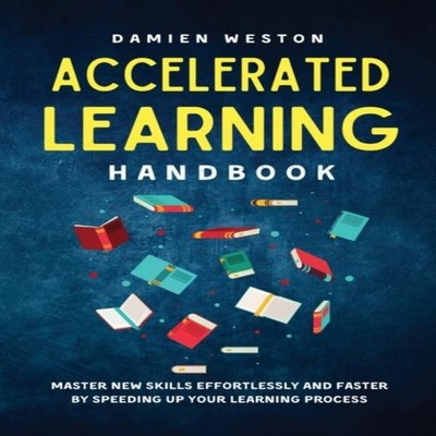ACCELERATED LEARNING HANDBOOK Master New Skills Effortlessly and