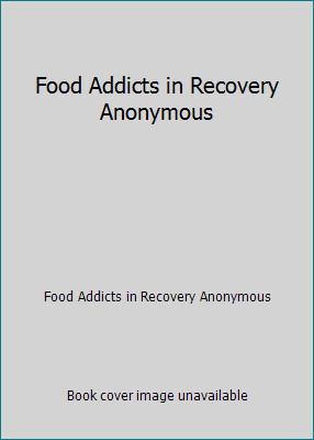 Food Addicts in Recovery Anonymous by Food Addicts in Recovery Anonymous