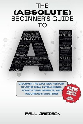 The (Absolute) Beginner's Guide to AI: Discover the Exciting History of Arti...