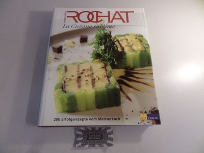 La Cuisine sublime : 200 Rezepte vom Meisterkoch. Rochat, Philippe (Verfasser):