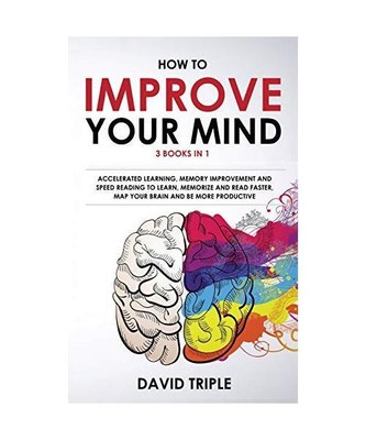 How To Improve Your Mind: 3 Books in 1: Accelerated Learning, Memory Improvement