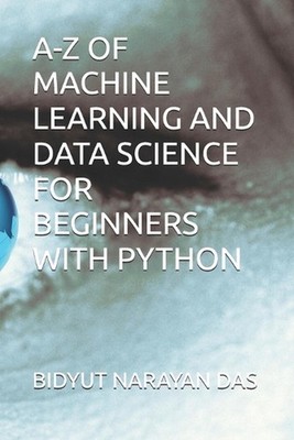 A-Z of Machine Learning and Data Science for Beginners with Python by Sourav Das
