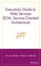 EXECUTIVE'S GUIDE TO WEB SERVICES (SOA, SERVICE-ORIENTED By Eric A. Marks & Mark