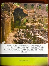 Principles of Mining : Valuation, Organization and Administration by Hoover 2010