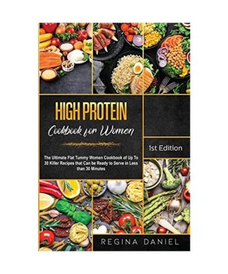 High Protein Cookbook for Women: The Ultimate Flat Tummy Women Cookbook of Up To