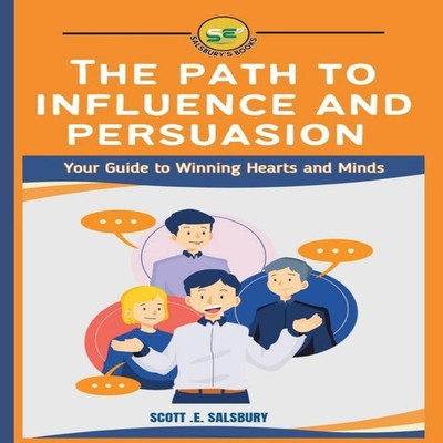 The Path To Influence And Persuasion Your Guide To Winning Hearts