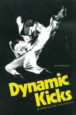 Dynamic Kicks: Essentials for Free Fighting by Lee, Chong