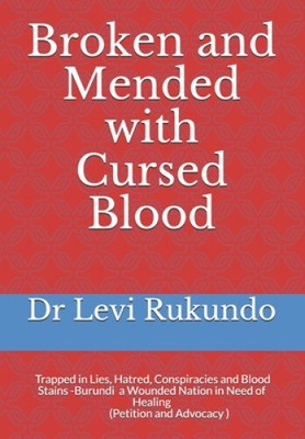 Broken and Mended with Cursed Blood: Burundi, Trapped in Lies, Hatred,