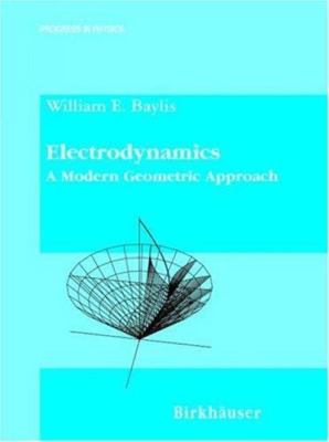 Electrodynamics: A Modern Geometric Approach by Baylis, William E.