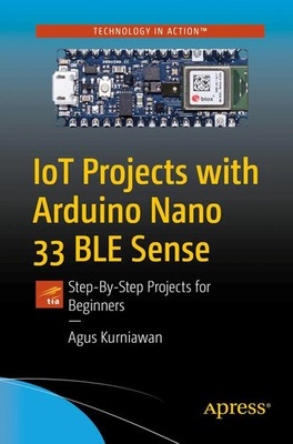 IoT Projects with Arduino Nano 33 BLE Sense Step-By-Step Projects for Beginners