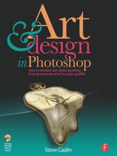 Art and Design in Photoshop : How to Simulate Just about Anything