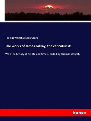 Thomas Wright (u. a.) | The works of James Gillray, the caricaturist: | Buch