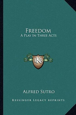 Freedom: A Play in Three Acts By Alfred Sutro - New Copy - 9781163588413