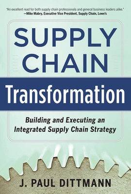 Supply Chain Transformation: Building and Executing an Integrated Supply Cha...