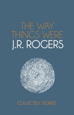 The Way Things Were Collected Stories -  NEW J. R. ROGERS