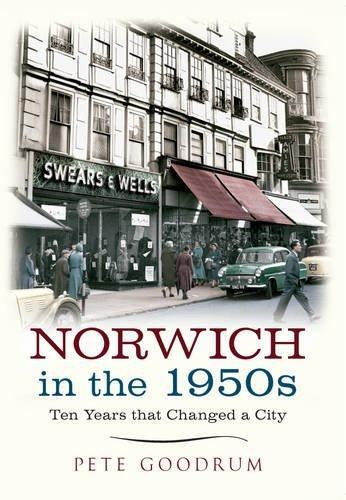 Norwich in the 1950s: Ten Years That Changed a City - Goodrum, Pete
