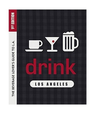Drink: Los Angeles: The Drink Lover's Guide to L.A.