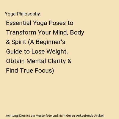 Yoga Philosophy: Essential Yoga Poses to Transform Your Mind, Body & Spirit (A B