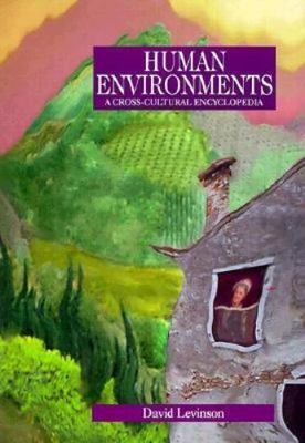 Human Environments: A Cross-Cultural Encyclopedia (Human Experience), Levinson, 