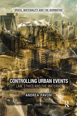 Controlling Urban Events : Law, Ethics and the Material                        