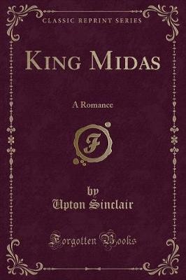 King Midas A Romance Classic Reprint, Upton Sincla