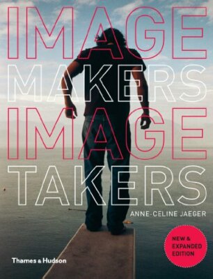 Image Makers, Image Takers (Second Edition) By Anne-Celine Jaege