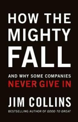 How The Mighty Fall: And Why Some Companies Never Give In - VERY GOOD