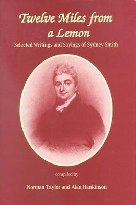 Twelve Miles From a Lemon: Selected Writings and Sayings of Sydney Smith by Alan