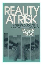 REALITY AT RISK: A DEFENCE OF REALISM IN PHILOSOPHY AND By Professor Roger Trigg