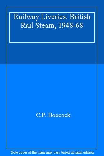 Railway Liveries: British Rail Steam, 1948-68 By C.P. Booc*ck