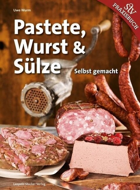Praxisbuch Pastete, Wurst & Sülze - Selbst gemacht von Uwe Wurm