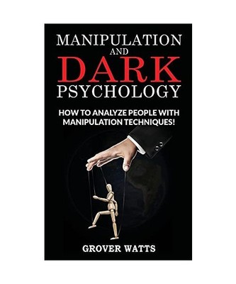 Manipulation and Dark Psychology: How to Analyze People with Manipulation Techni
