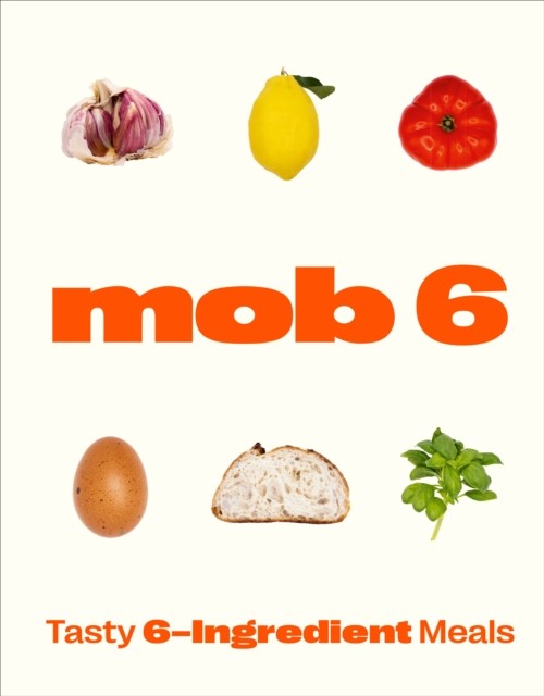 Mob 6: Tasty 6-Ingredient Meals by Mob (Hardback Book)