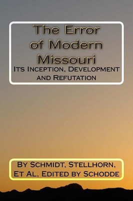 The Error of Modern Missouri: Its Inception, Development and Refutation by C.B. 
