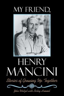 My Friend, Henry Mancini: Stories of Growing up Together by John Weitzel