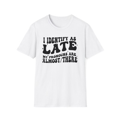 I Identify As Late Pronouns Are Almost There Softstyle T-Shirt