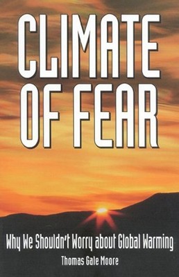 Climate of Fear : Why We Shouldn't Worry about Global Warming Tho