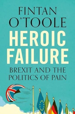 Heroic Failure: Brexit and the Poli..., O'Toole, Fintan